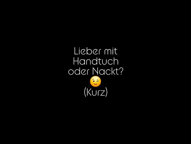 Download: JessyJess - Lieber mit Handtuch oder Nackt? ;) (kurz)