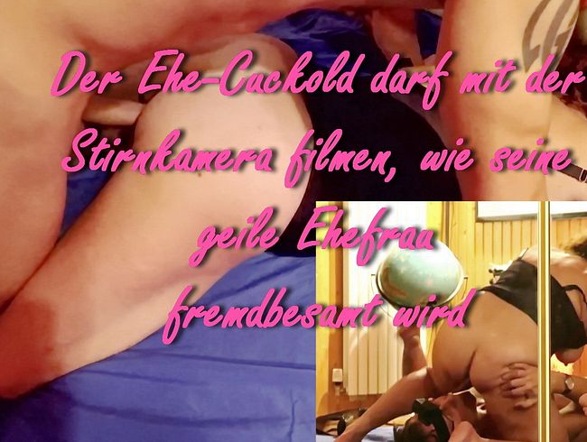 Download: Lady-of-Joy666 - Der Ehe-Cucki darf mit der Stirnkamera filmen, wie seine Ehefrau fremdbesamt wird