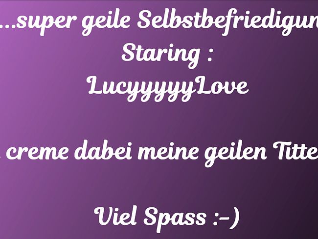 Download: Lucyyyyylove - ich bin so wahnsinnig geil !! ich ficke mich selbst