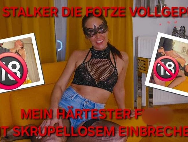 Download: Valerie_Vex - VOM STALKER DIE FOTZE VOLLGEPUMPT!! MEIN HÄRTESTER FICK, MIT SKRUPELLOSEM EINBRECHER!!